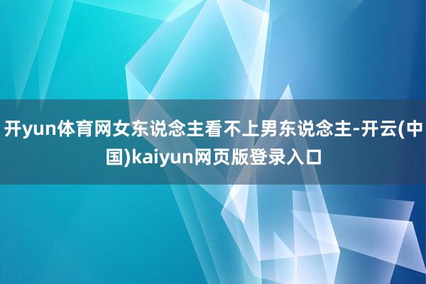 开yun体育网女东说念主看不上男东说念主-开云(中国)kaiyun网页版登录入口