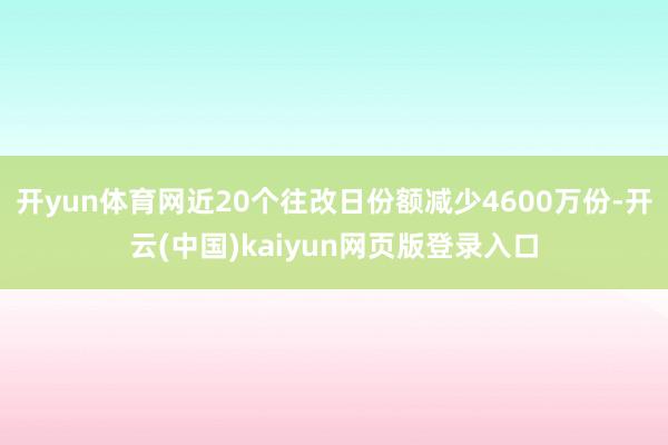 开yun体育网近20个往改日份额减少4600万份-开云(中国)kaiyun网页版登录入口