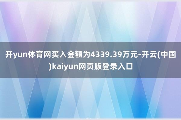 开yun体育网买入金额为4339.39万元-开云(中国)kaiyun网页版登录入口