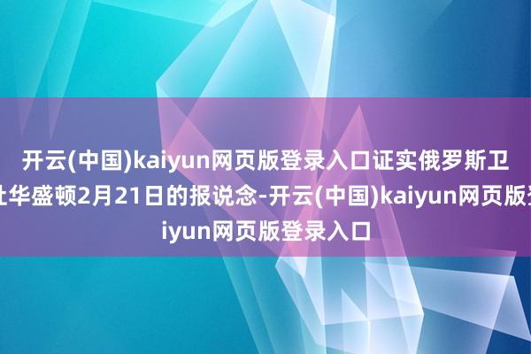 开云(中国)kaiyun网页版登录入口证实俄罗斯卫星通信社华盛顿2月21日的报说念-开云(中国)kaiyun网页版登录入口