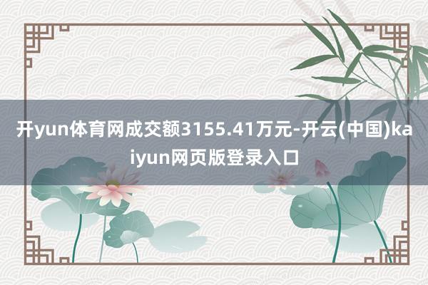开yun体育网成交额3155.41万元-开云(中国)kaiyun网页版登录入口