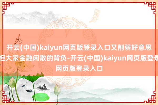 开云(中国)kaiyun网页版登录入口又削弱好意思国承担大家金融闲散的背负-开云(中国)kaiyun网页版登录入口