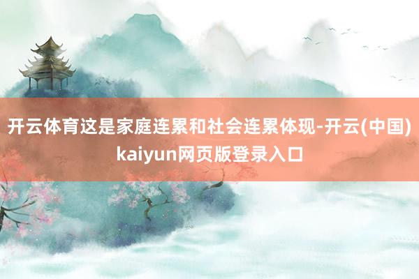 开云体育这是家庭连累和社会连累体现-开云(中国)kaiyun网页版登录入口