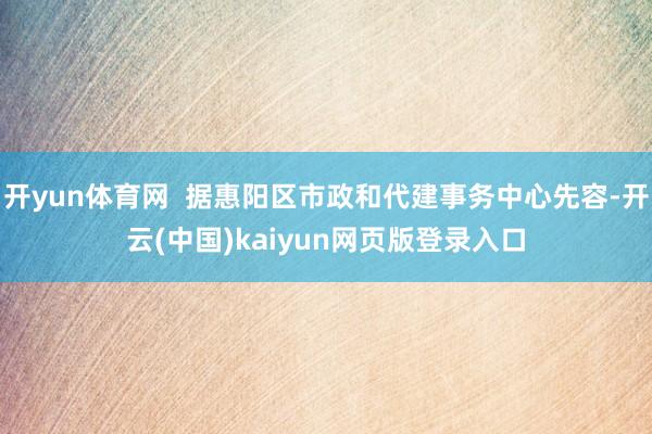 开yun体育网  据惠阳区市政和代建事务中心先容-开云(中国)kaiyun网页版登录入口