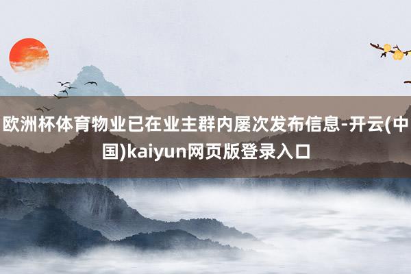 欧洲杯体育物业已在业主群内屡次发布信息-开云(中国)kaiyun网页版登录入口