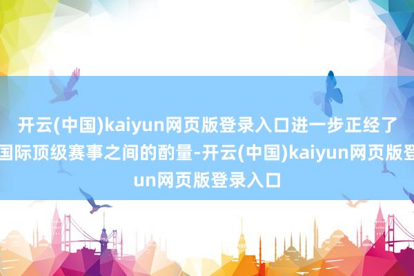 开云(中国)kaiyun网页版登录入口进一步正经了品牌与国际顶级赛事之间的酌量-开云(中国)kaiyun网页版登录入口
