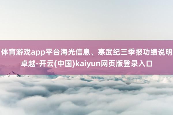 体育游戏app平台海光信息、寒武纪三季报功绩说明卓越-开云(中国)kaiyun网页版登录入口