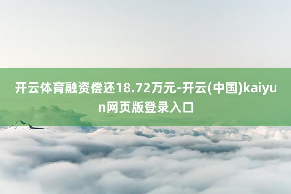 开云体育融资偿还18.72万元-开云(中国)kaiyun网页版登录入口