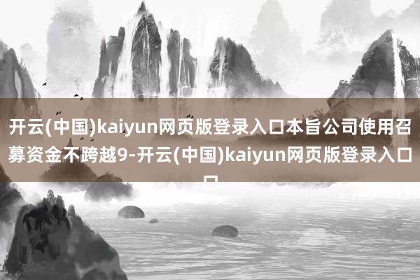 开云(中国)kaiyun网页版登录入口本旨公司使用召募资金不跨越9-开云(中国)kaiyun网页版登录入口