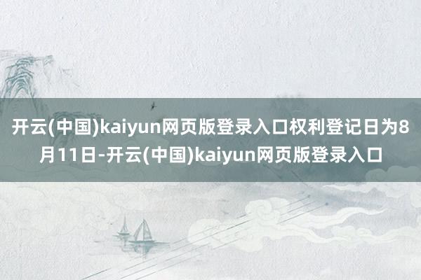 开云(中国)kaiyun网页版登录入口权利登记日为8月11日-开云(中国)kaiyun网页版登录入口