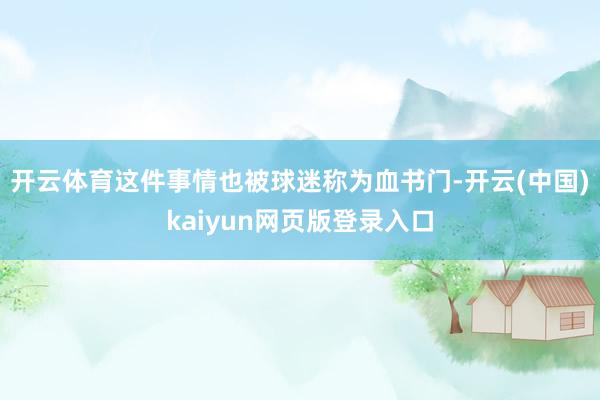 开云体育这件事情也被球迷称为血书门-开云(中国)kaiyun网页版登录入口